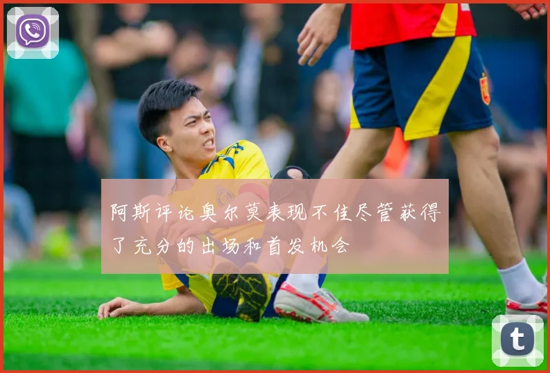 阿斯评论奥尔莫表现不佳尽管获得了充分的出场和首发机会