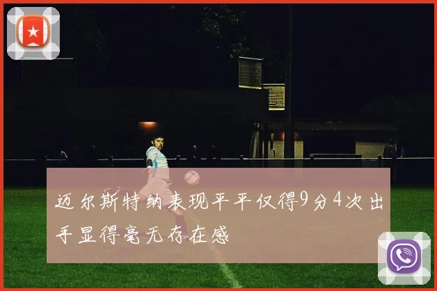 迈尔斯特纳表现平平仅得9分4次出手显得毫无存在感