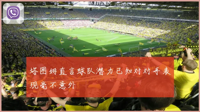 塔图姆直言球队潜力已知对对手表现毫不意外