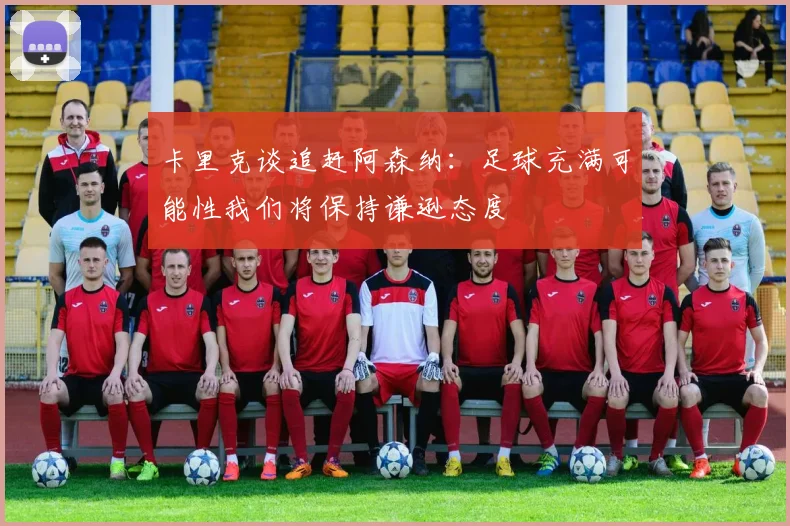 卡里克谈追赶阿森纳：足球充满可能性我们将保持谦逊态度