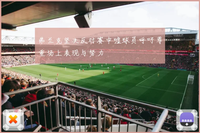 弗兰克坚决反对赛中嘘球员呼吁尊重场上表现与努力